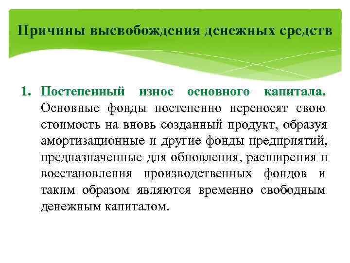 Причины высвобождения денежных средств  1. Постепенный износ основного капитала. Основные фонды постепенно переносят