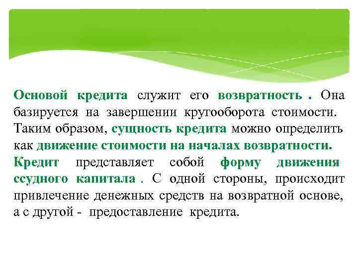 Основой кредита служит его возвратность. Она базируется на завершении кругооборота стоимости. Таким образом, сущность