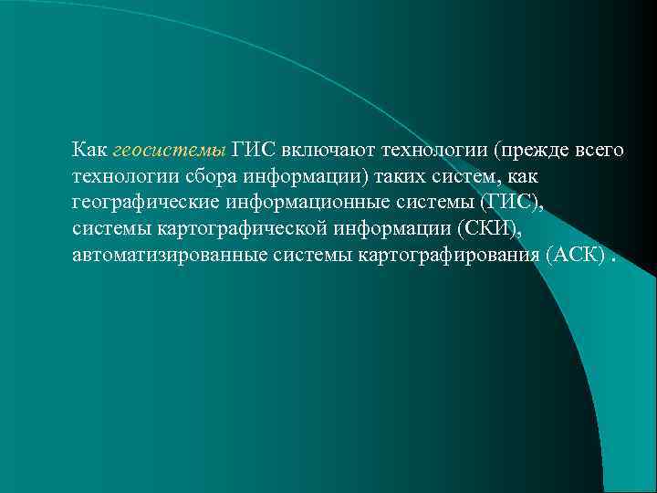 Как геосистемы ГИС включают технологии (прежде всего технологии сбора информации) таких систем, как географические