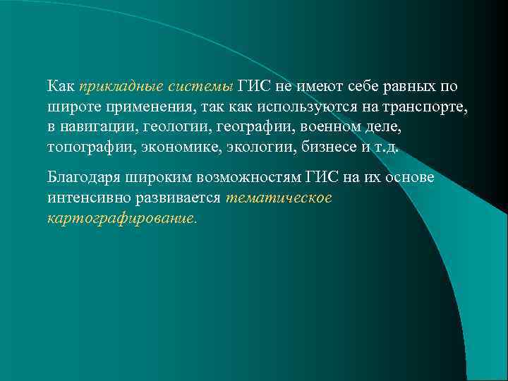 Как прикладные системы ГИС не имеют себе равных по широте применения, так как используются