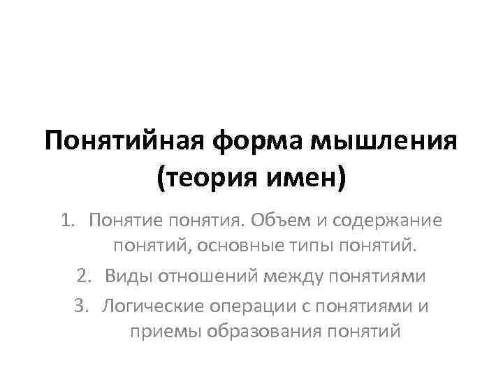 Понятийная форма мышления (теория имен) 1. Понятие понятия. Объем и содержание понятий, Понятийная форма мышления (теория имен) 1. Понятие понятия. Объем и содержание понятий,