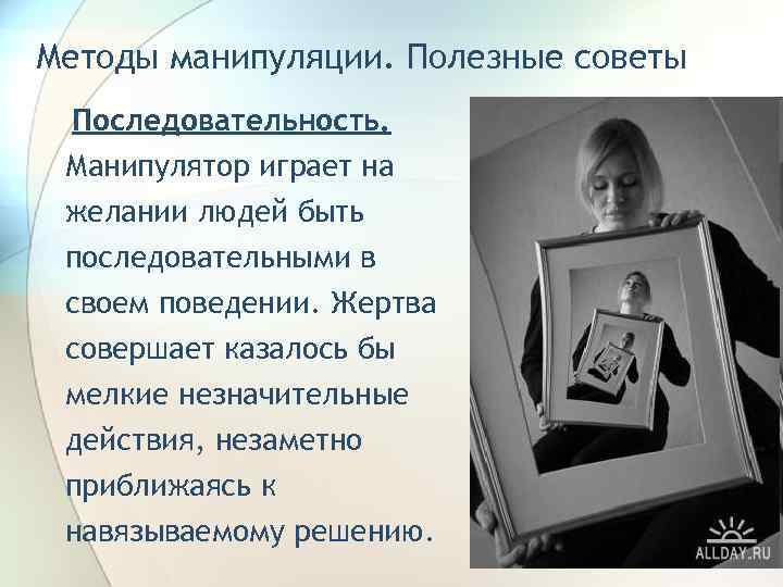 Методы манипуляции. Полезные советы Последовательность.  Манипулятор играет на желании людей быть последовательными в