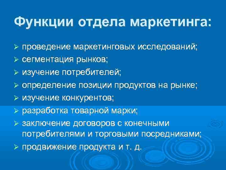 Функции отдела маркетинга:  проведение маркетинговых исследований;  сегментация рынков;  изучение потребителей; 