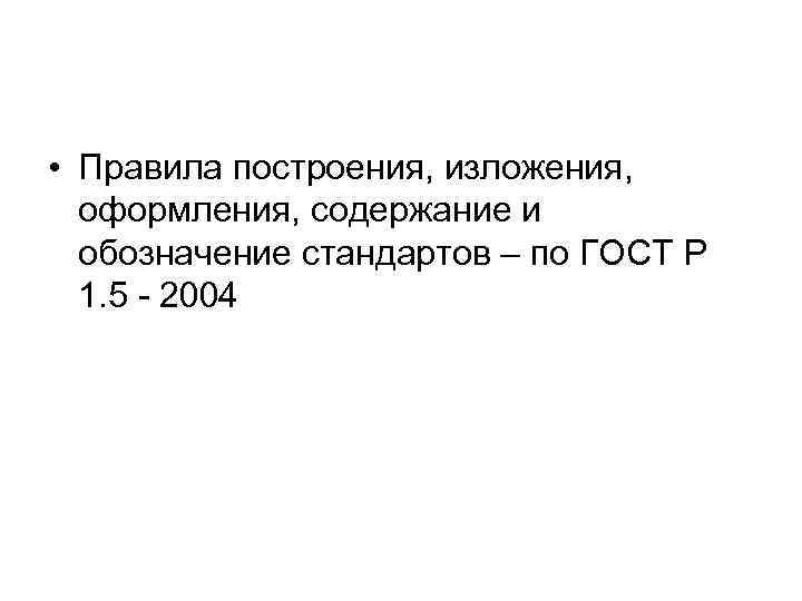 • Правила построения, изложения, оформления, содержание и обозначение стандартов – по • Правила построения, изложения, оформления, содержание и обозначение стандартов – по