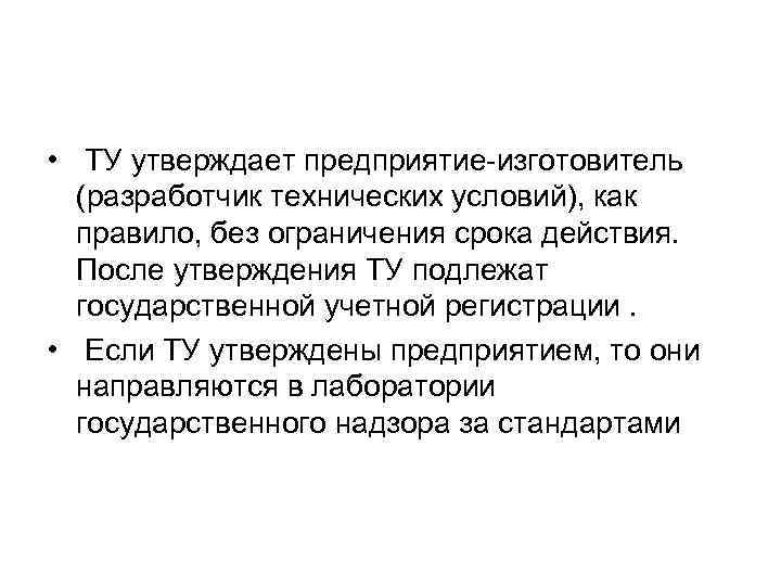 • ТУ утверждает предприятие-изготовитель (разработчик технических условий), как правило, без ограничения • ТУ утверждает предприятие-изготовитель (разработчик технических условий), как правило, без ограничения