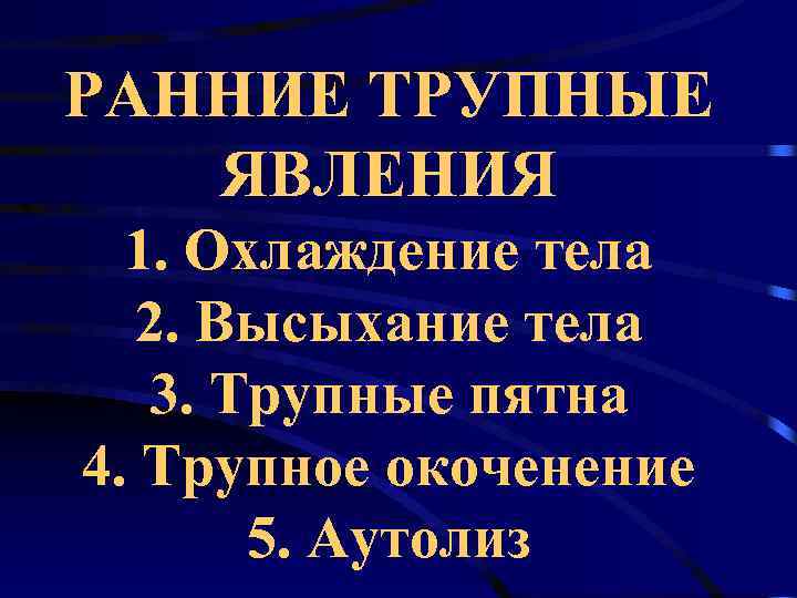РАННИЕ ТРУПНЫЕ  ЯВЛЕНИЯ  1. Охлаждение тела  2. Высыхание тела  3.