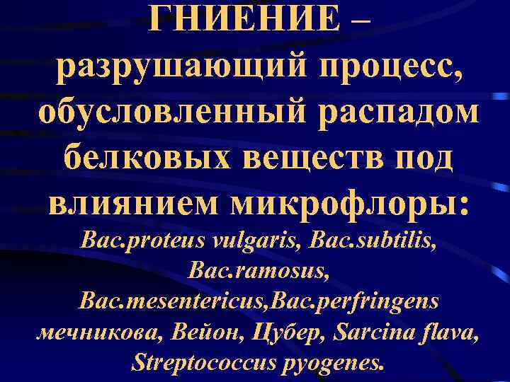  ГНИЕНИЕ – разрушающий процесс, обусловленный распадом  белковых веществ под влиянием микрофлоры: Bac.
