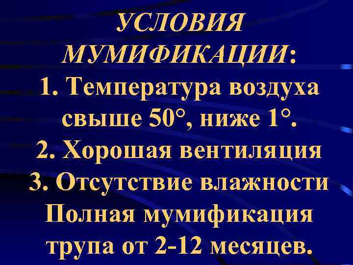   УСЛОВИЯ МУМИФИКАЦИИ:  1. Температура воздуха свыше 50°, ниже 1°.  2.