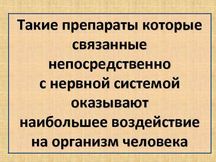 Такие препараты которые   связанные непосредственно  с нервной системой   оказывают