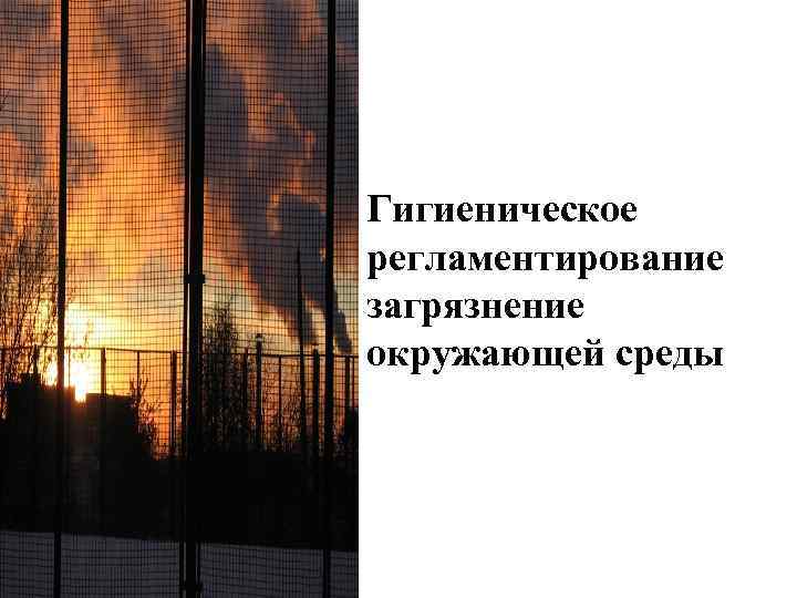 Гигиеническое регламентирование загрязнение окружающей среды 