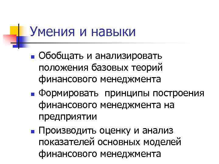 Умения и навыки n Обобщать и анализировать положения базовых теорий финансового менеджмента n Умения и навыки n Обобщать и анализировать положения базовых теорий финансового менеджмента n