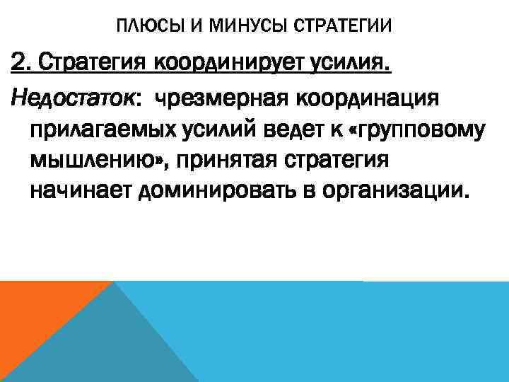   ПЛЮСЫ И МИНУСЫ СТРАТЕГИИ 2. Стратегия координирует усилия. Недостаток: чрезмерная координация 