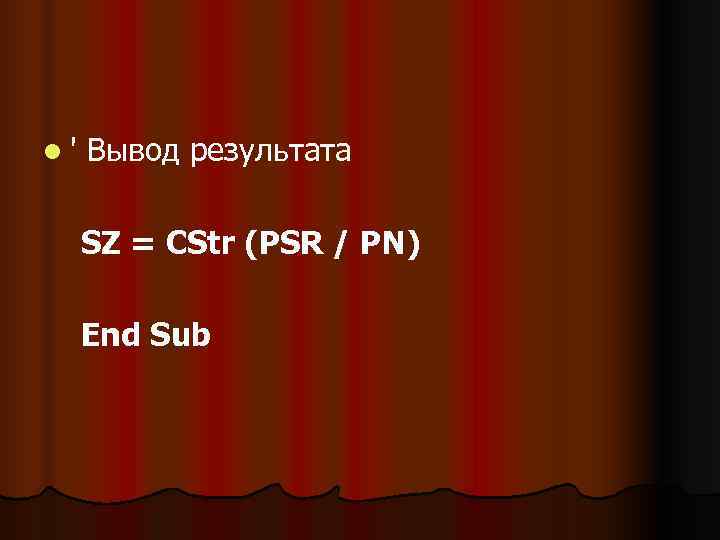 l'  Вывод результата  SZ = CStr (PSR / PN)  End Sub
