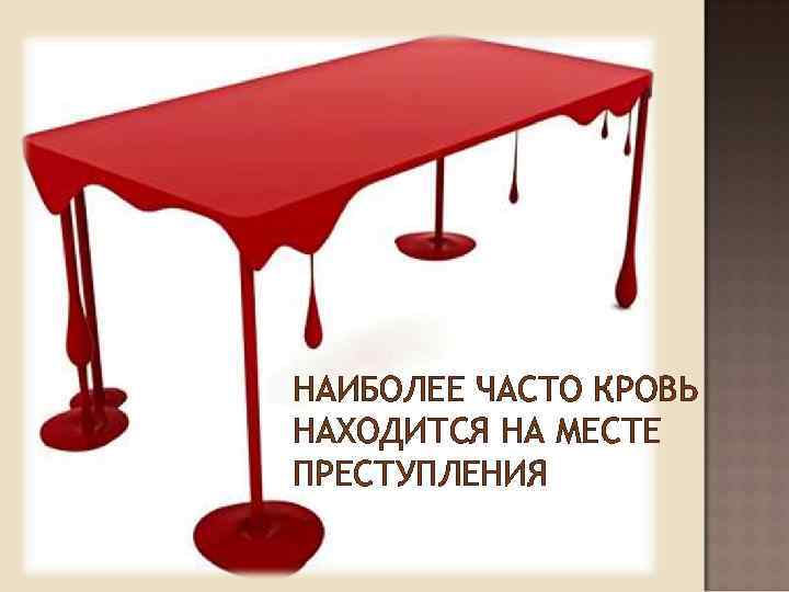 НАИБОЛЕЕ ЧАСТО КРОВЬ НАХОДИТСЯ НА МЕСТЕ ПРЕСТУПЛЕНИЯ 