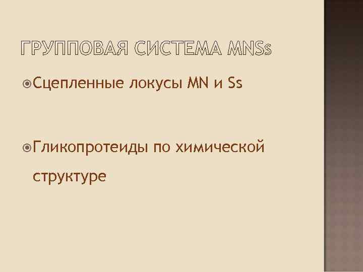  Сцепленные  локусы MN и Ss  Гликопротеиды  по химической структуре 