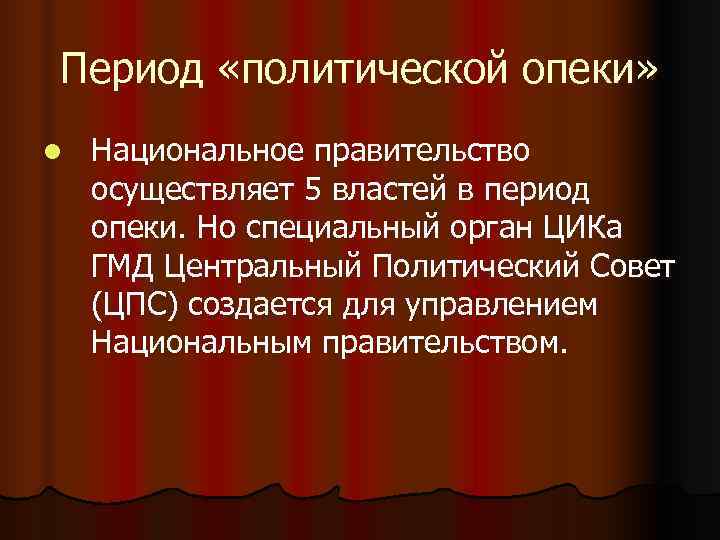 Период «политической опеки» l Национальное правительство осуществляет 5 властей в период опеки. Но Период «политической опеки» l Национальное правительство осуществляет 5 властей в период опеки. Но