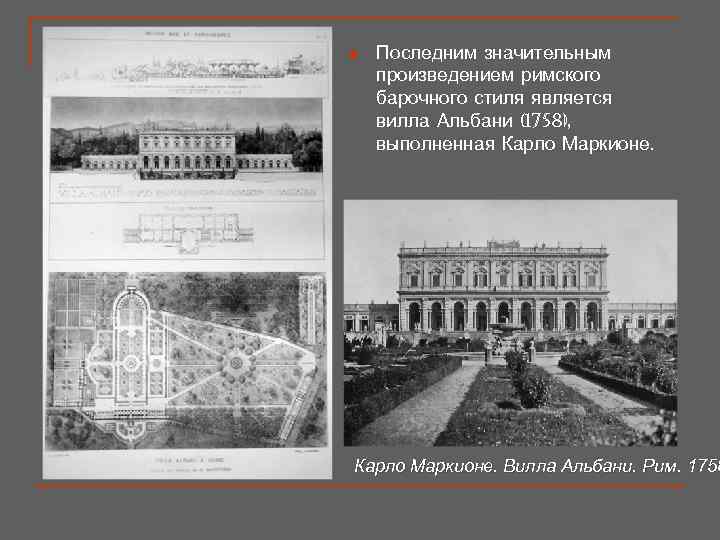 n  Последним значительным произведением римского барочного стиля является вилла Альбани (1758), выполненная Карло