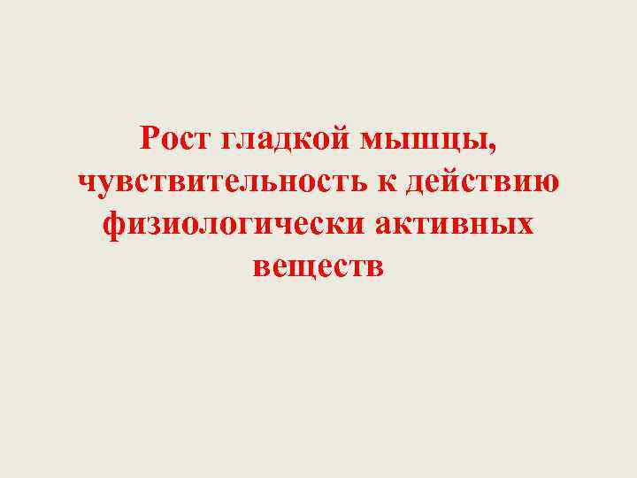   Рост гладкой мышцы, чувствительность к действию физиологически активных  веществ 