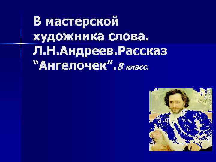 В мастерской художника слова. Л. Н. Андреев. Рассказ “Ангелочек”. 8 класс. 