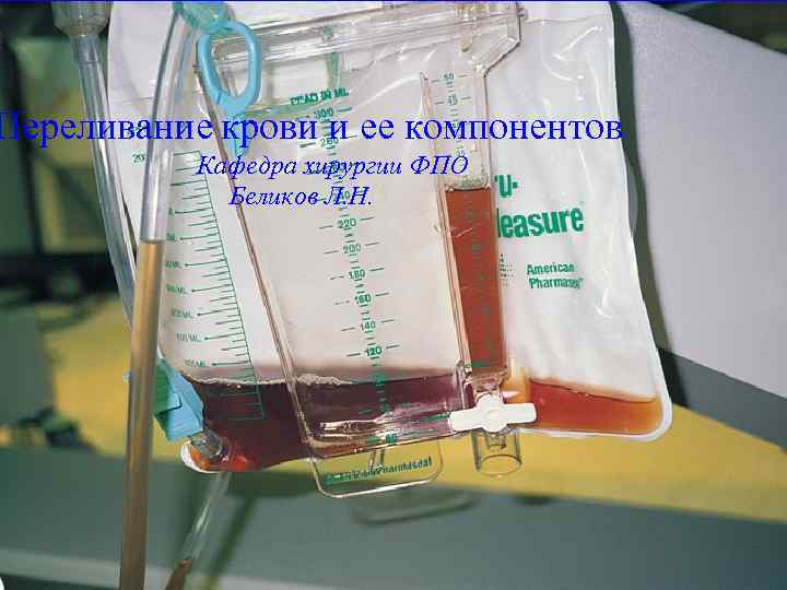 Переливание крови и ее компонентов  Кафедра хирургии ФПО   Беликов Л. Н.