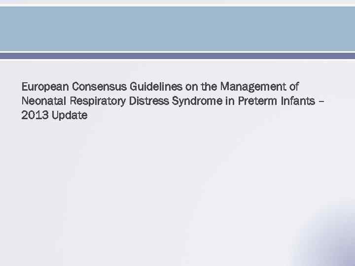 European Consensus Guidelines on the Management of Neonatal Respiratory Distress Syndrome in Preterm Infants