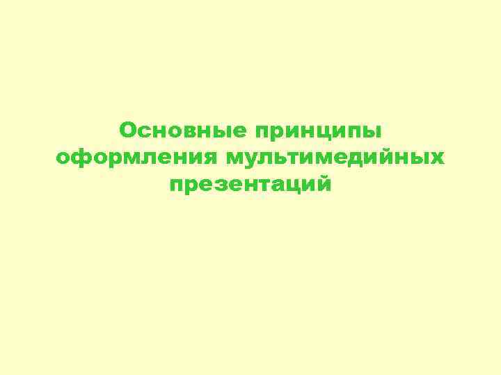   Основные принципы оформления мультимедийных  презентаций 