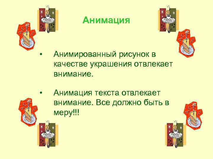    Анимация  •  Анимированный рисунок в качестве украшения отвлекает внимание.