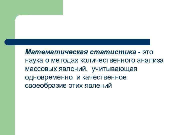 Математическая статистика - это наука о методах количественного анализа массовых явлений, учитывающая одновременно и Математическая статистика - это наука о методах количественного анализа массовых явлений, учитывающая одновременно и