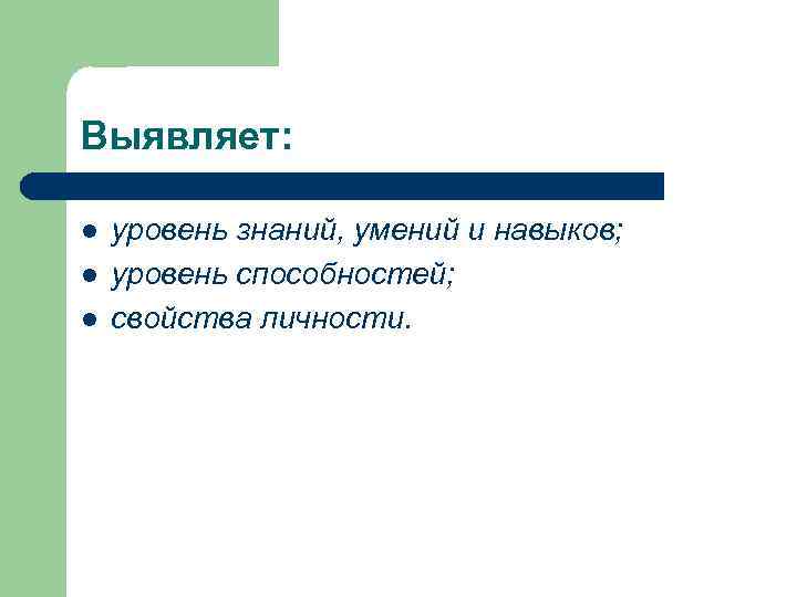 Выявляет:  l  уровень знаний, умений и навыков; l  уровень способностей; l