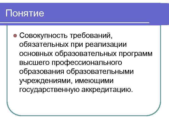 Понятие  l Совокупностьтребований,  обязательных при реализации  основных образовательных программ  высшего