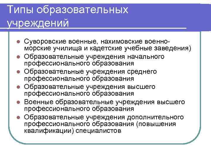 Типы образовательных учреждений l  Суворовские военные, нахимовские военно- морские училища и кадетские учебные