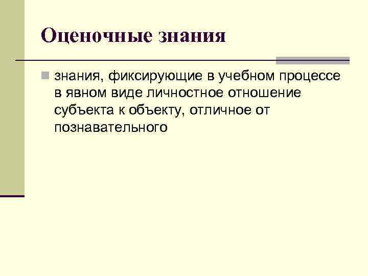Оценочные знания n знания, фиксирующие в учебном процессе в явном виде личностное отношение субъекта