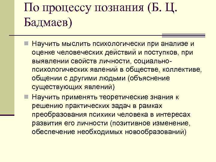 По процессу познания (Б. Ц. Бадмаев) n Научить мыслить психологически при анализе и 
