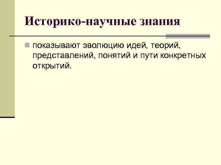 Историко-научные знания n показывают эволюцию идей, теорий,  представлений, понятий и пути конкретных открытий.