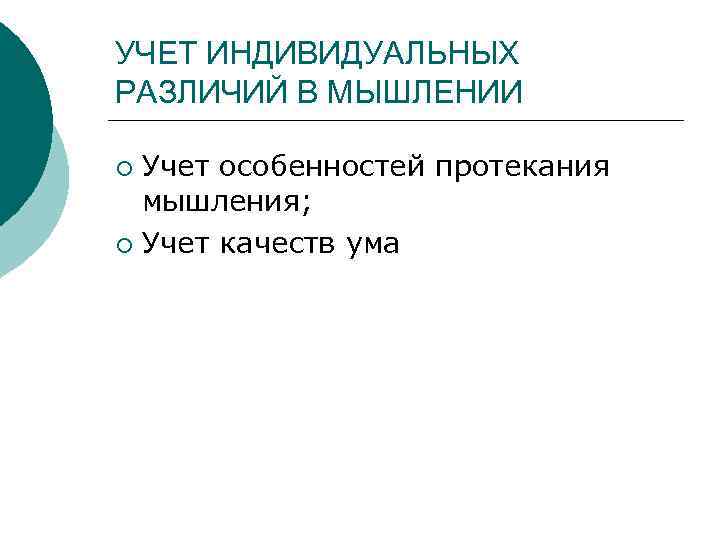УЧЕТ ИНДИВИДУАЛЬНЫХ РАЗЛИЧИЙ В МЫШЛЕНИИ ¡ Учет особенностей протекания  мышления; ¡ Учет качеств