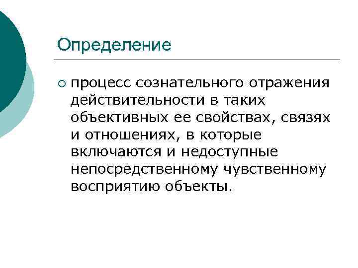 Определение ¡  процесс сознательного отражения действительности в таких объективных ее свойствах, связях и