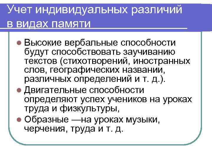 Учет индивидуальных различий в видах памяти l Высокие вербальные способности  будут способствовать заучиванию