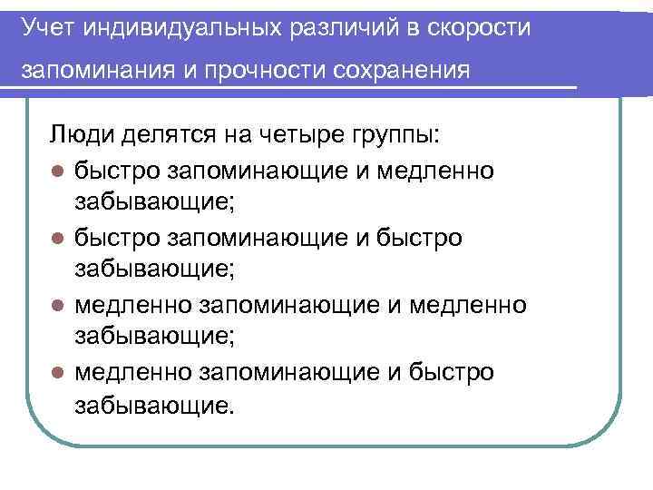 Прочность сохранения. Учет индивид различий скорости запоминания. Быстро запоминают быстро забывают педагогические приемы. Быстрота запоминания прочность сохранения точность памяти это. Учет индивидуальных различий в видах памяти.