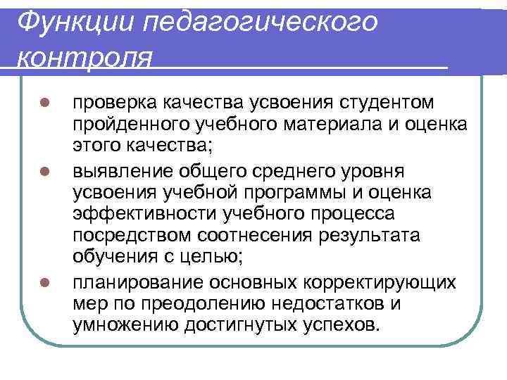 Функции педагогического контроля l  проверка качества усвоения студентом пройденного учебного материала и оценка