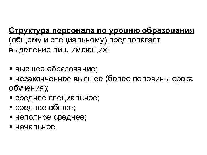 Структура персонала по уровню образования (общему и специальному) предполагает выделение лиц, имеющих:  §