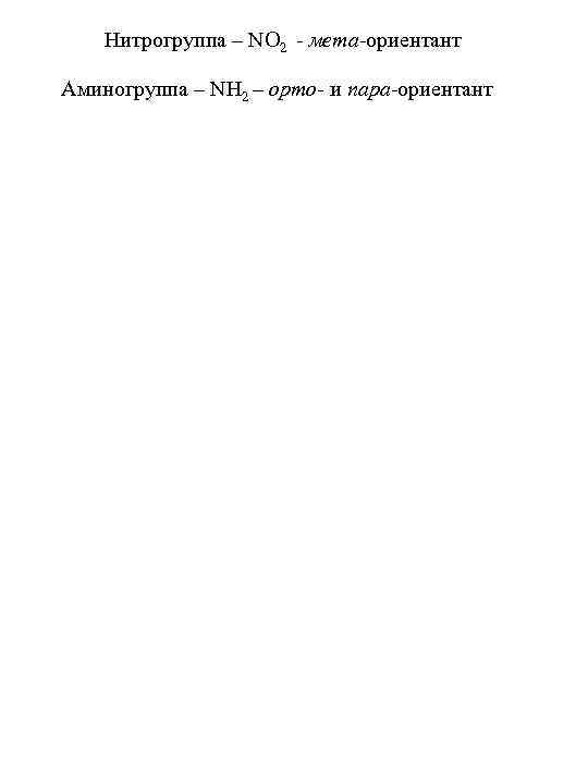   Нитрогруппа – NO 2 - мета-ориентант Аминогруппа – NH 2 – орто-