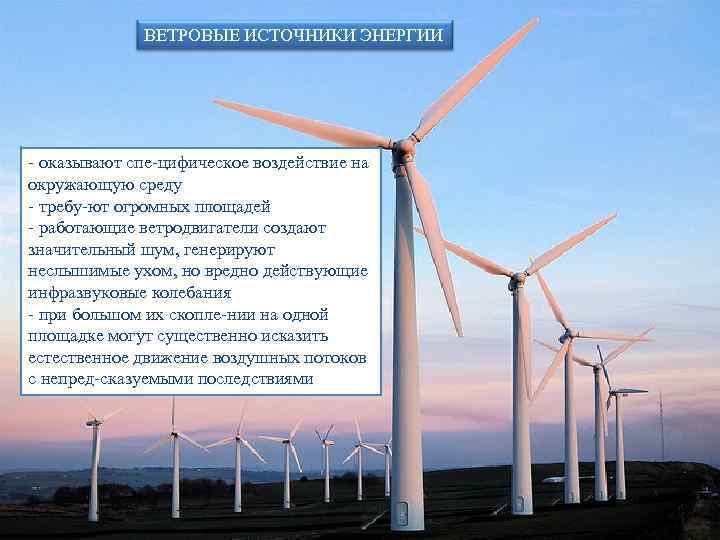    ВЕТРОВЫЕ ИСТОЧНИКИ ЭНЕРГИИ  оказывают спе цифическое воздействие на окружающую среду