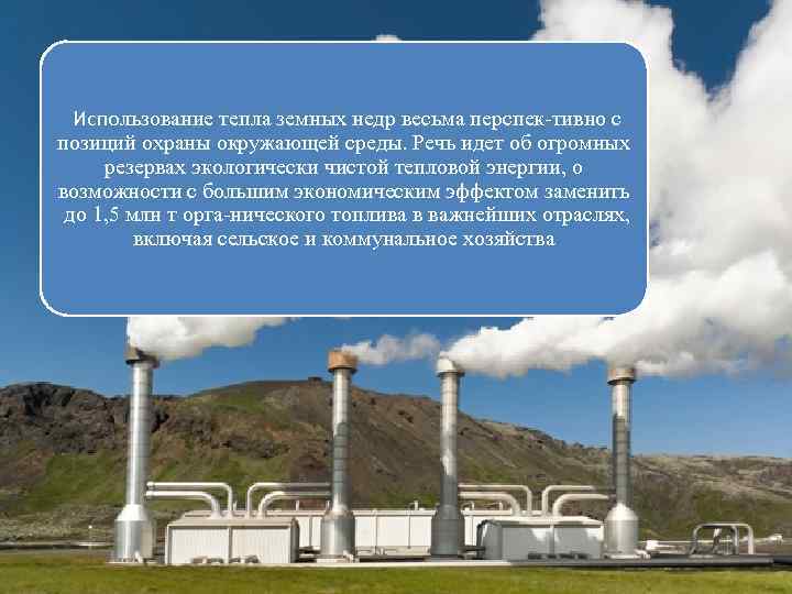  Использование тепла земных недр весьма перспек тивно с позиций охраны окружающей среды. Речь
