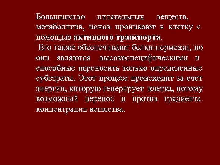 Большинство питательных веществ, метаболитив, ионов проникают в клетку с помощью активного транспорта.  Его