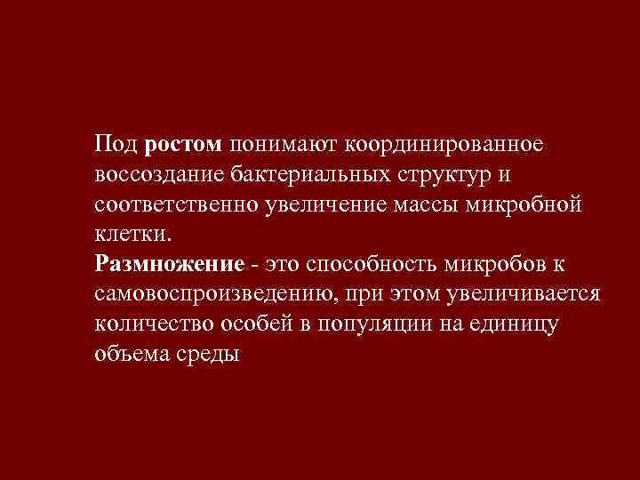 Под ростом понимают координированное воссоздание бактериальных структур и соответственно увеличение массы микробной клетки. Размножение