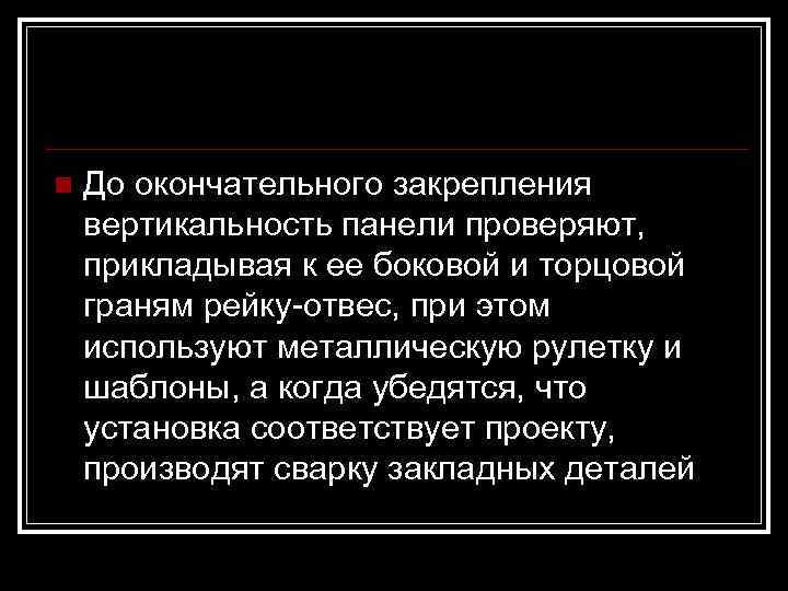 n  До окончательного закрепления вертикальность панели проверяют,  прикладывая к ее боковой и