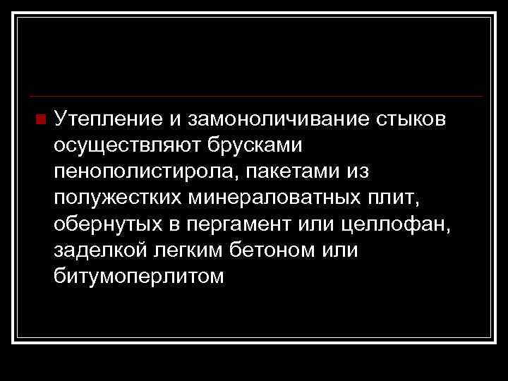 n  Утепление и замоноличивание стыков осуществляют брусками пенополистирола, пакетами из полужестких минераловатных плит,