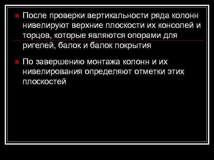 n  После проверки вертикальности ряда колонн нивелируют верхние плоскости их консолей и торцов,