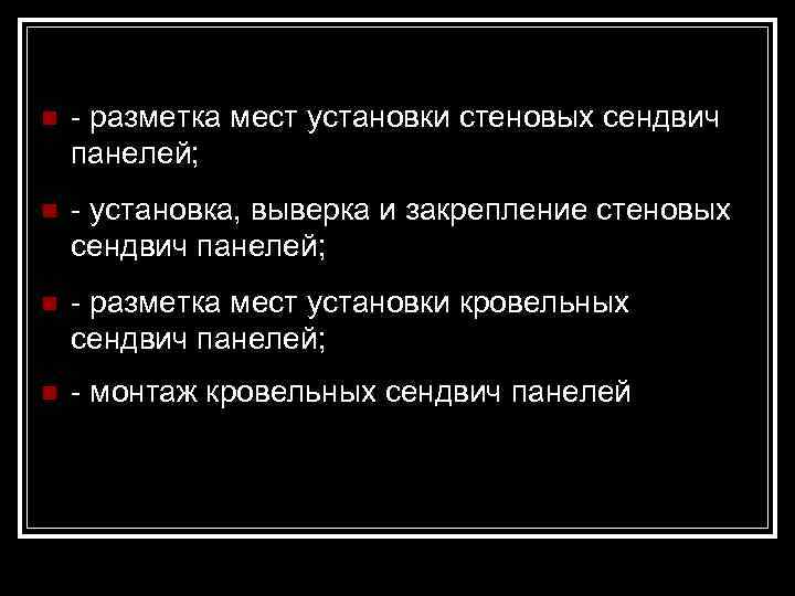 n  - разметка мест установки стеновых сендвич панелей; n  - установка, выверка