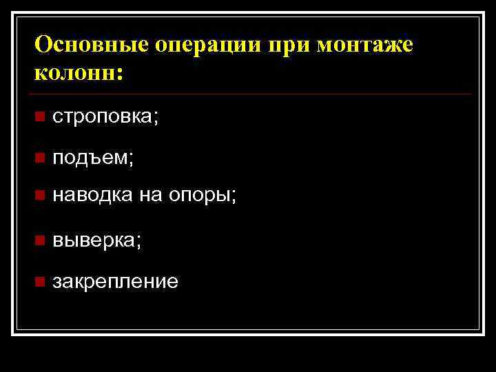 Основные операции при монтаже колонн: n  строповка; n  подъем; n  наводка